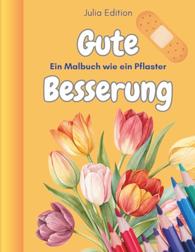 Gute Besserung - ein Malbuch wie ein Pflaster: 30 tröstliche Ausmalbilder zum Verschenken und Kraftschöpfen für Erwachsene im Krankenhaus, Reha, Kur mit tollen Motiven