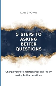 Paperback 5 Steps To Asking Better Questions: Change your life, relationships and job by asking better questions! Book