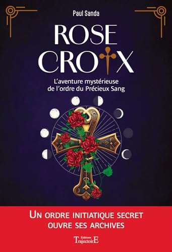 Rose-Croix - L'aventure mystérieuse de l’ordre du Précieux Sang