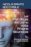 La Psicologia dell'Uomo sulla Propria Sicurezza: Diventa un vincente, amplia la mente.