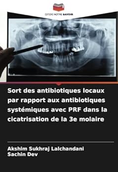 Sort des antibiotiques locaux par rapport aux antibiotiques systémiques avec PRF dans la cicatrisation de la 3e molaire (French Edition)