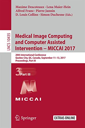 Medical Image Computing and Computer Assisted Intervention - MICCAI 2017: 20th International Conference, Quebec City, QC, Canada, September 11-13, ... (Lecture Notes in Computer Science, 10435)
