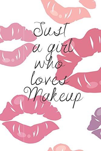 JUST A GIRL WHO LOVES MAKEUP: The Ultimate Cosmetic Journal: Your Personal Makeup Collection, Product, Critique List, Favorite Looks, Wish List & Notes GIFT