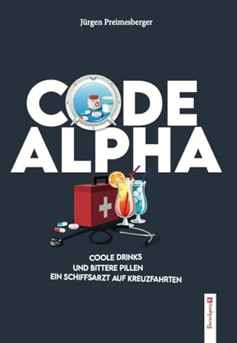 CODE ALPHA: Coole Drinks und bittere Pillen. Ein Schiffsarzt auf Kreuzfahrten