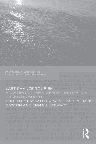 Last Chance Tourism: Adapting Tourism Opportunities in a Changing World (Contemporary Geographies of Leisure, Tourism and Mobility)