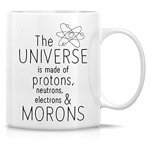 Retreez Funny Mug – Universe is made of Protons Neutrons Electrons Morons Physics Scientist 11 Oz Ceramic Coffee Mugs – Funny, Sarcasm, Sarcastic, Inspirational birthday gifts for friends, coworkers