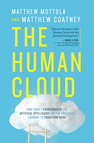 The Human Cloud: How Today'S Changemakers Use Artificial Intelligence And The Freelance Economy To Transform Work