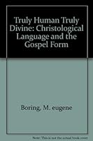 Truly Human Truly Divine: Christological Language and the Gospel Form 0827236255 Book Cover