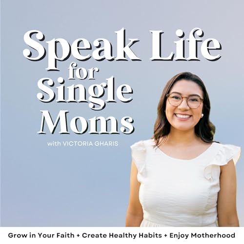 Speak Life for Single Moms | Single Mom Podcast, Christian Mom, Routines, Faith, Healing Podcast Por Victoria Gharis - Faith 