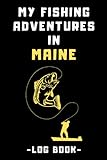 My Fishing Adventures In Maine Log Book: Record All Your Fishing Trips - With Prompts To Keep Track Of All Details 120 Pages