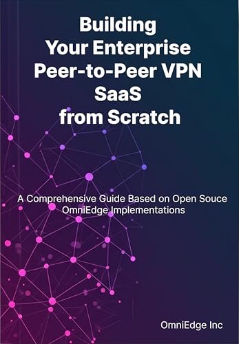 Building Your Enterprise Peer-to-Peer VPN SaaS from Scratch: A Comprehensive Guide Based on OmniEdge Implementations