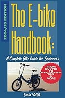 The E-Bike Handbook: The E-Bike Handbook: A Complete Guide for Beginners From buying To maintenance Tips & More 2024 B0D7D57DXT Book Cover