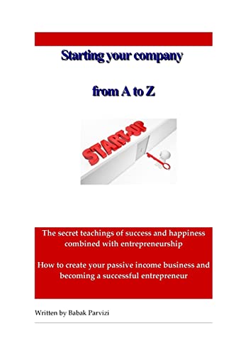 Starting a company from A to Z: The secret teachings of success and happiness combined with entrepreneurship, How to create your passive income business and becoming a successful entrepreneur