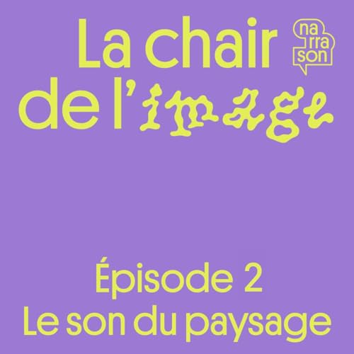 La chair de l&rsquo;image ( 2/6 ) : Le son du paysage
