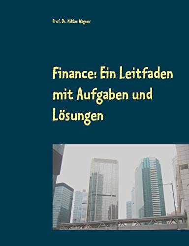 Finance: Ein Leitfaden mit Aufgaben und Lösungen Finance: Ein Leitfaden mit Aufgaben und Lösungen