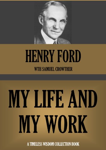 MY LIFE AND WORK (Annotated) (Timeless Wisdom Collection Book 480)