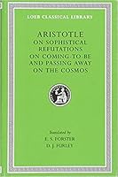 Aristotle III: on Sophistical Refutations on Coming-to-be and Passing-Away; on the Cosmos (Loeb Classical Library, No. 400 B001L1H2VM Book Cover