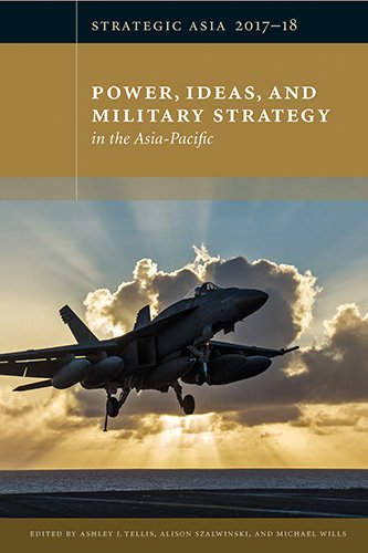 Strategic Asia 2017-18: Power, Ideas, and Military Strategy in the Asia-Pacific