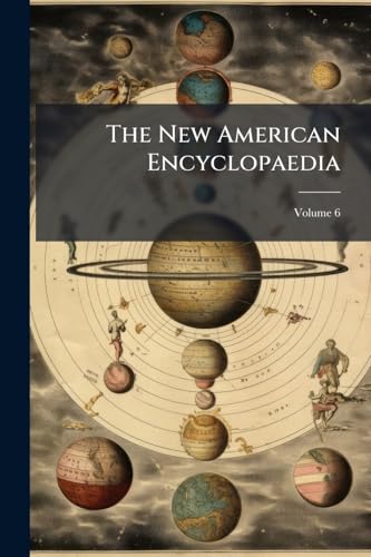 The New American Encyclopaedia: A Popular Dictionary Of General Knowledge; Volume 6
