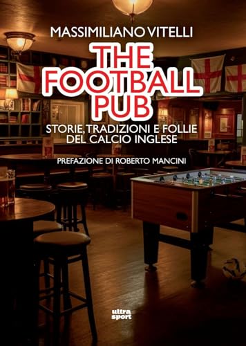 The football pub. Storie, tradizioni e follie del calcio inglese