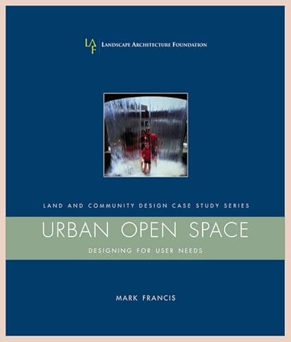 Urban Open Space: Designing For User Needs (Landscape Architecture Foundation Land and Community Design Case Study...