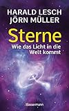 Sterne. Wie das Licht in die Welt kommt. Eine unterhaltsame Reise durch die Astronomie. Von Urknall, Neutronensternen und Supernovae: "Intergalaktisch ... und astrophysisch niveauvoll" (Kulturwoche) - - Harald Lesch, Jörn Müller 