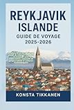 REYKJAVIK ISLANDE GUIDE DE VOYAGE 2025-2026: Reykjavik et au-delà : un guide de voyage complet en Islande avec itinéraires, conseils de préparation et astuces économiques