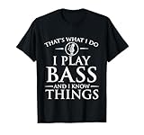 I Play Bass and I Know Things - Bassist Guitar Guitarist T-Shirt