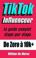 TikTok Influenceur: Le guide complet étape par étape de zéro à 10k+ (French Edition) 1661250890 Book Cover
