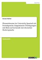 Phraseolexeme im Unterricht Spanisch als Fremdsprache. Linguistische Überlegungen mit Blick auf Lernende mit deutscher Muttersprache (German Edition) 3656899053 Book Cover