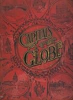 The capitals of the globe: The political, commercial, artistic and sacred capitals of Europe, Asia, Africa, North America, South America and the West Indies B0008635MG Book Cover