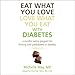 Eat What You Love, Love What You Eat with Diabetes: A Mindful Eating Program for Thriving with Prediabetes or Diabetes