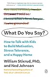 What Do You Say?: How to Talk with Kids to Build Motivation, Stress Tolerance, and a Happy Home