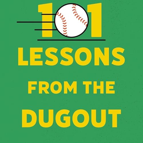101 Lessons from the Dugout: What Baseball and Softball Can Teach Us About the Game of Life