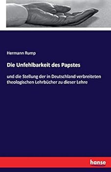 Paperback Die Unfehlbarkeit des Papstes: und die Stellung der in Deutschland verbreiteten theologischen Lehrbücher zu dieser Lehre [German] Book