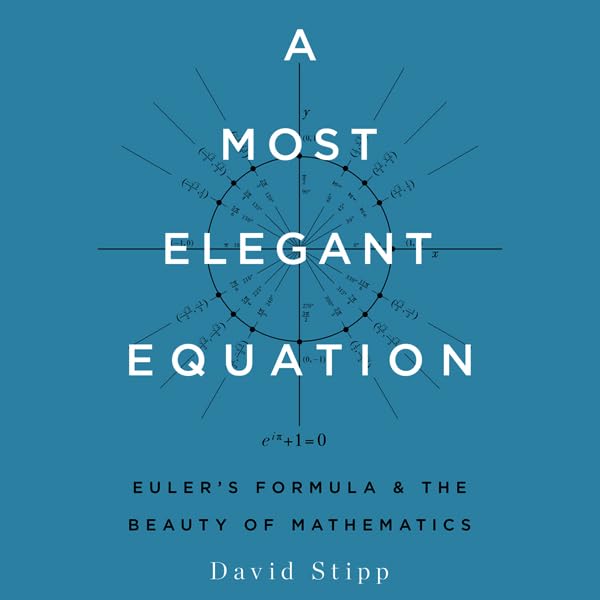 A Most Elegant Equation: Euler’s Formula and the Beauty of Mathematics