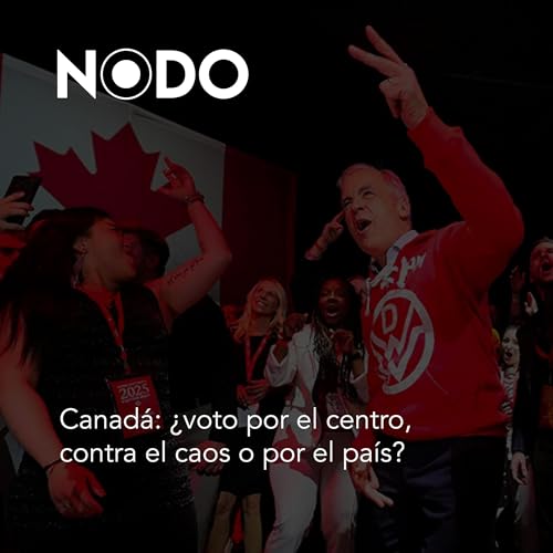 Canad&aacute;: &iquest;voto por el centro, contra el caos o por el pa&iacute;s? - T03E12