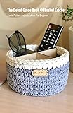  The Detail Guide Book Of Basket Crochet: Simple Pattern and Instructions For Beginners (English Edition)