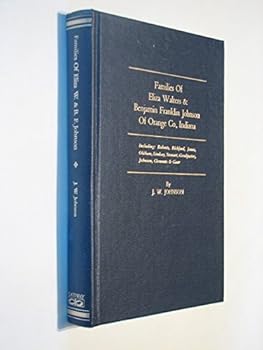 Hardcover Families of Eliza Walters & Benjamin Franklin Johnson of Orange Co., Indiana: Including Roberts, Richford, Jones, Oldham, Lindsay, Stewart, Goodpaster, Johnson, Clements & Gaar Book