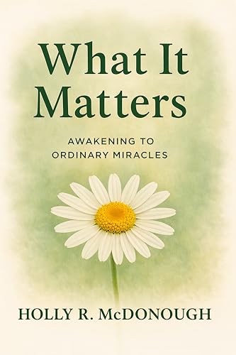 What It Matters: Awakening to Ordinary Miracles