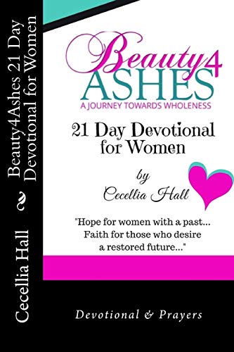 Beauty4Ashes 21 Day Devotion for Women: A Journey Towards Wholeness