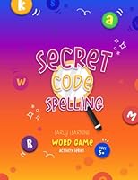 Secret Code Spelling, Early Learning Word Games Activity series: Fun spelling activities workbook for kids ages 5 plus (Early Learning Word Game Activity book Series) B0959JMVT4 Book Cover