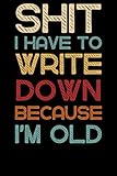 shit i have to write down because i’m old: 6 x 9 blank lined notebook - funny saying sarcastic work gag gift for office coworkers, employees, team, adults