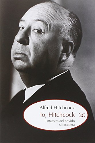Io, Hitchcock. Il maestro del brivido si racconta Io, Hitchcock. Il maestro del brivido si racconta