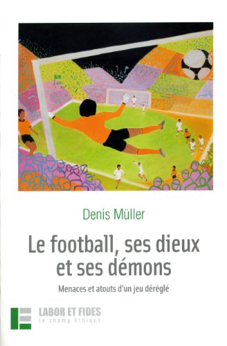 Télécharger Le football, ses dieux et ses démons: Manaces et atouts d'un jeu déréglé PDF Ebook En Ligne