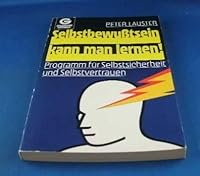 Selbstbewusstsein Kann Man Lernen!: Programm Für Selbstsicherheit und Selbstvertrauen 3442109604 Book Cover