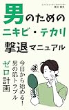 男のためのニキビ・テカリ撃退マニュアル: 今日から始める！男の肌トラブルゼロ計画