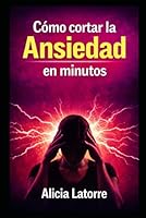 COMO CORTAR LA ANSIEDAD EN MINUTOS: Protocolos reales para calmar el sistema nervioso, frenar pensamientos acelerados y recuperar el control cuando el cuerpo entra en alerta (Spanish Edition) B0H2VW54WG Book Cover