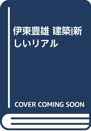 伊東豊雄 建築|新しいリアル