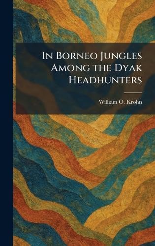 In Borneo Jungles Among the Dyak Headhunters